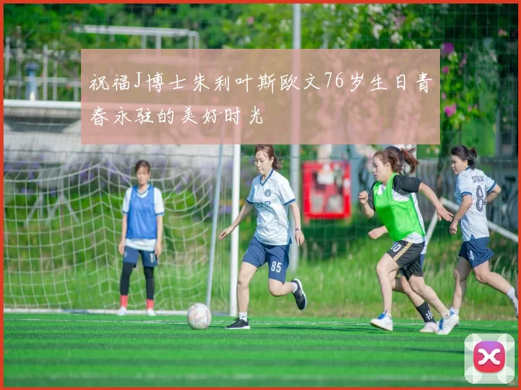 祝福J博士朱利叶斯欧文76岁生日青春永驻的美好时光