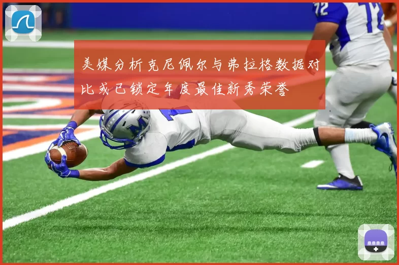 美媒分析克尼佩尔与弗拉格数据对比或已锁定年度最佳新秀荣誉
